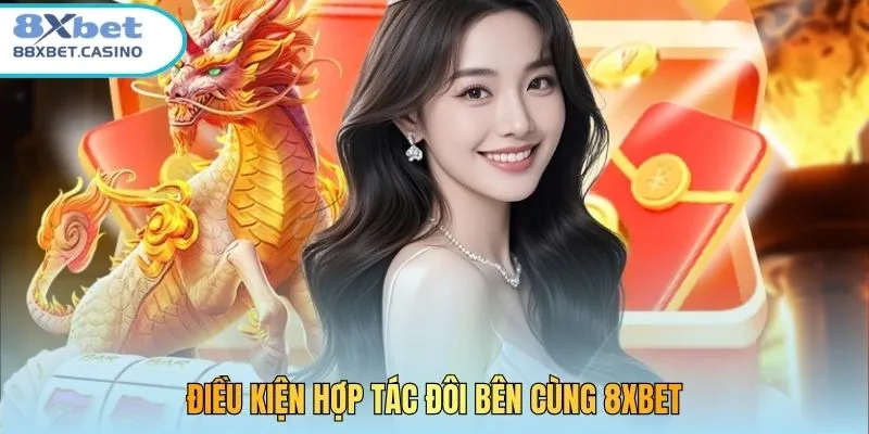 Điều kiện hợp tác đôi bên cùng 8xbet