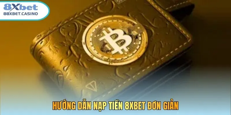 Hướng dẫn nạp tiền 8xbet đơn giản