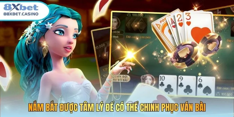 Nắm bắt được tâm lý để có thể chinh phục ván bài