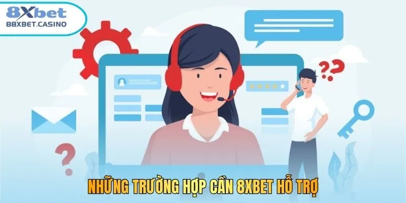 Những trường hợp cần 8xbet hỗ trợ