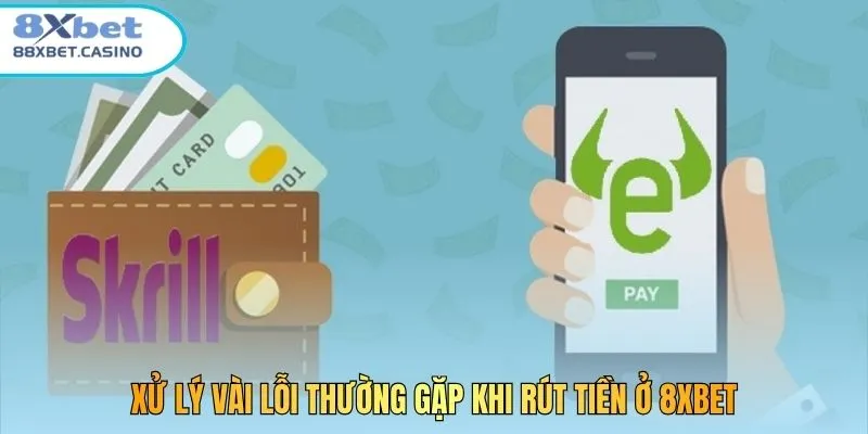 Xử lý vài lỗi thường gặp khi rút tiền ở 8xbet